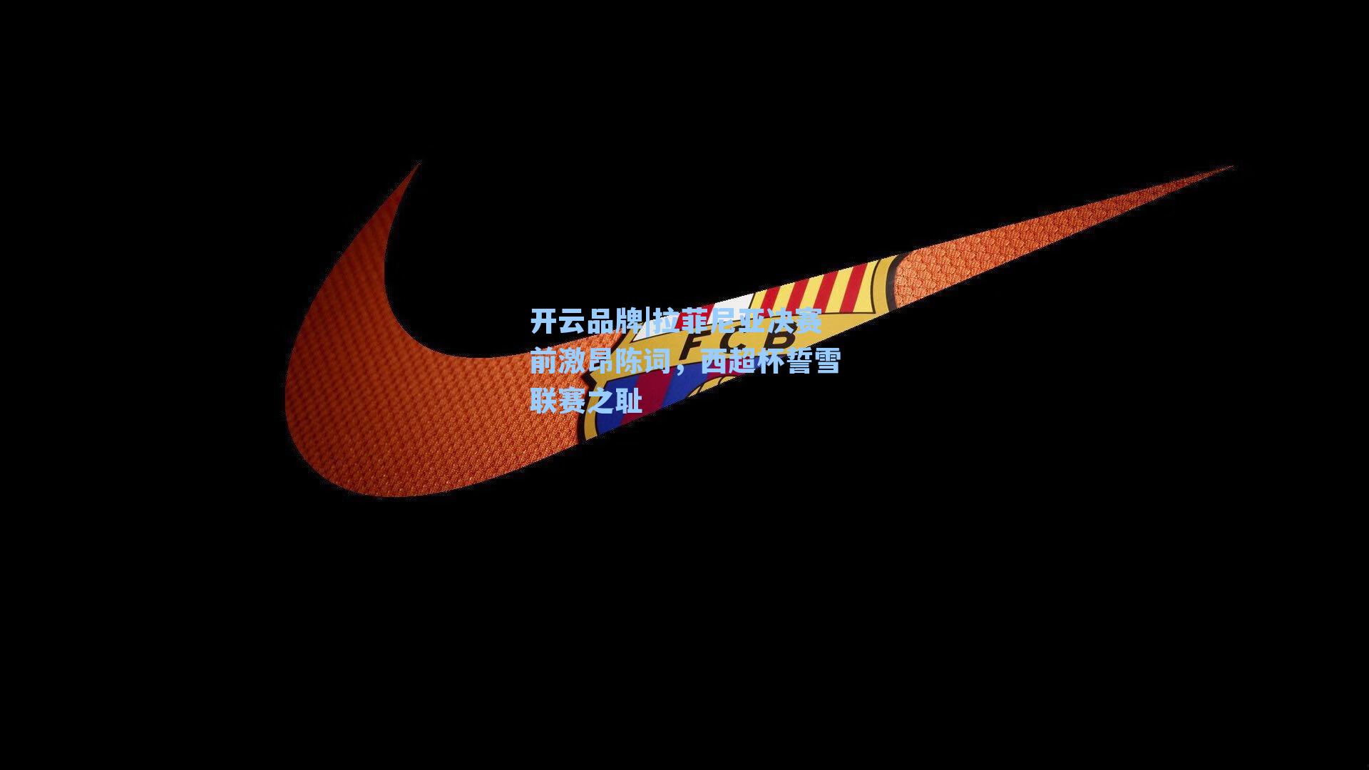 拉菲尼亚决赛前激昂陈词，西超杯誓雪联赛之耻