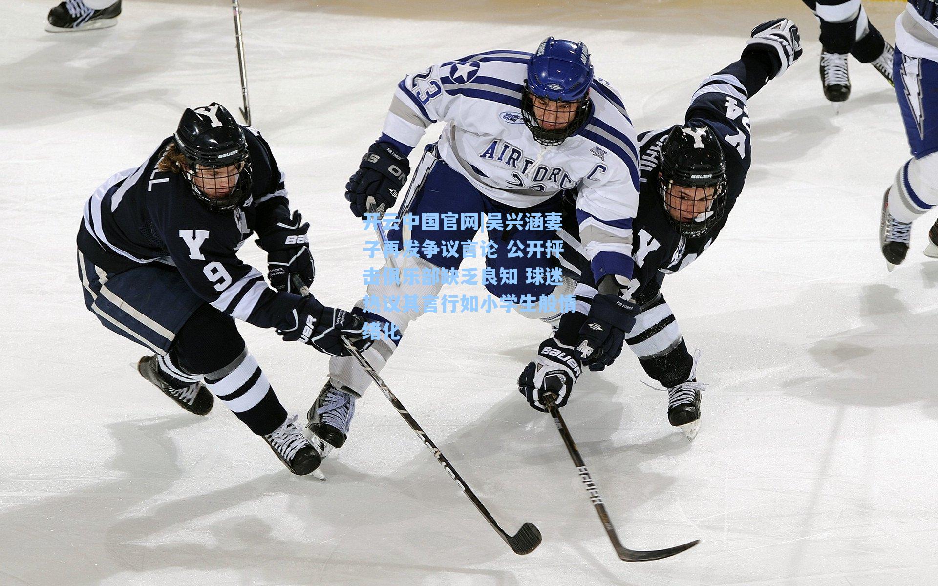 吴兴涵妻子再发争议言论 公开抨击俱乐部缺乏良知 球迷热议其言行如小学生般情绪化